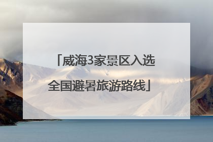 威海3家景区入选全国避暑旅游路线