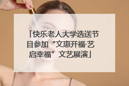 快乐老人大学选送节目参加“文惠开福·艺启幸福”文艺展演