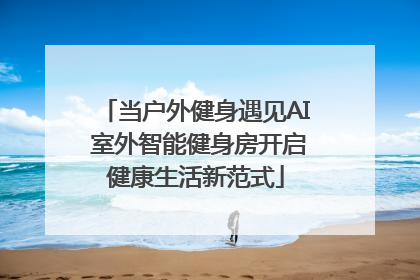 当户外健身遇见AI 室外智能健身房开启健康生活新范式