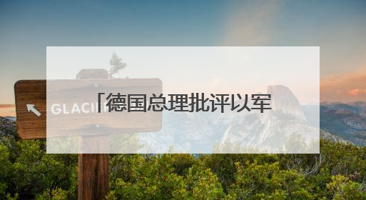 德国总理批评以军在加沙军事行动