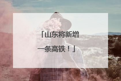 山东将新增一条高铁！