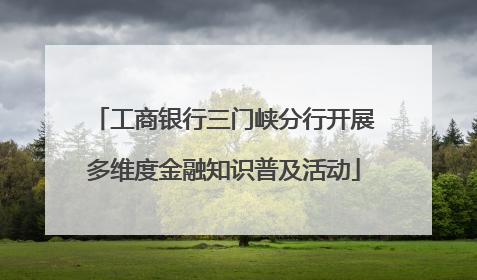 工商银行三门峡分行开展多维度金融知识普及活动