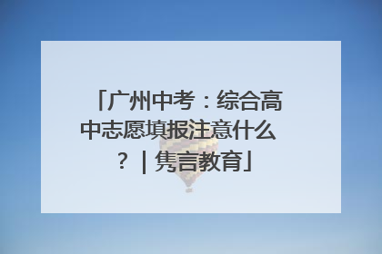 广州中考：综合高中志愿填报注意什么？｜隽言教育