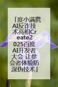 度小满携AI反诈技术亮相Create2025百度AI开发者大会 让参会者体验防深伪技术