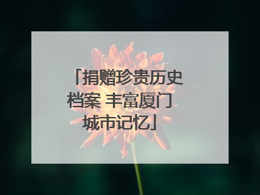 捐赠珍贵历史档案 丰富厦门城市记忆