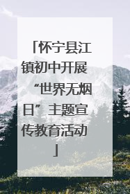 怀宁县江镇初中开展“世界无烟日”主题宣传教育活动
