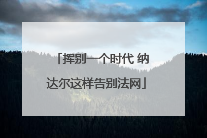 挥别一个时代 纳达尔这样告别法网