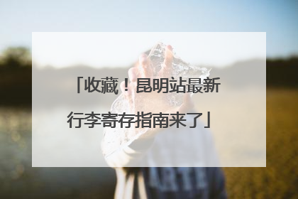 收藏！昆明站最新行李寄存指南来了