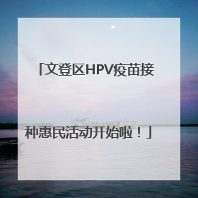 文登区HPV疫苗接种惠民活动开始啦！
