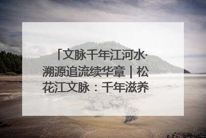文脉千年江河水·溯源追流续华章｜松花江文脉：千年滋养，奔涌不息
