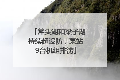 斧头湖和梁子湖持续超设防，泵站9台机组排涝