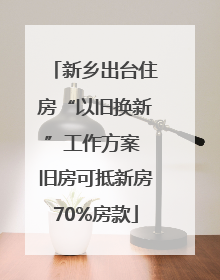 新乡出台住房“以旧换新”工作方案 旧房可抵新房70%房款
