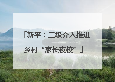 新平：三级介入推进乡村“家长夜校”