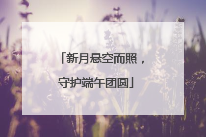 新月悬空而照，守护端午团圆