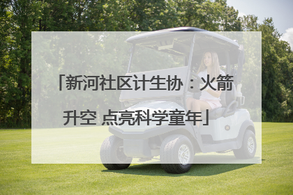 新河社区计生协：火箭升空 点亮科学童年