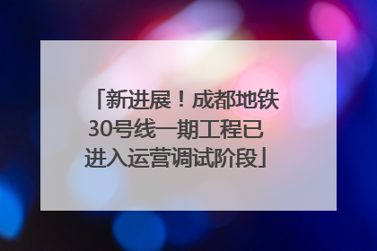 新进展！成都地铁30号线一期工程已进入运营调试阶段