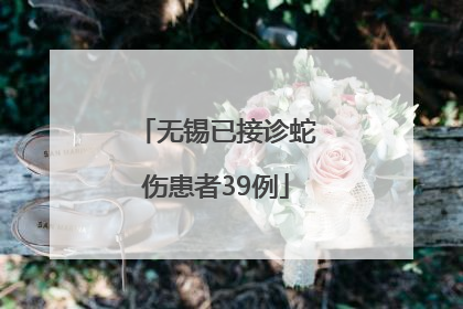 无锡已接诊蛇伤患者39例