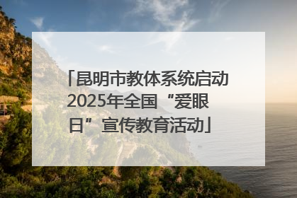 昆明市教体系统启动2025年全国“爱眼日”宣传教育活动