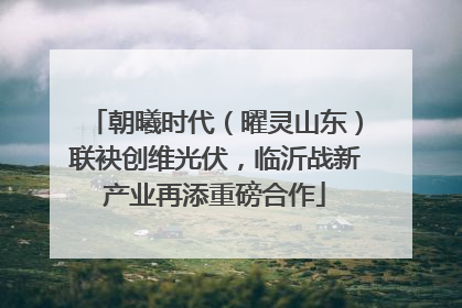 朝曦时代（曜灵山东）联袂创维光伏，临沂战新产业再添重磅合作
