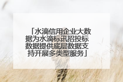 水滴信用企业大数据为水滴标讯招投标数据提供底层数据支持开展多类型服务