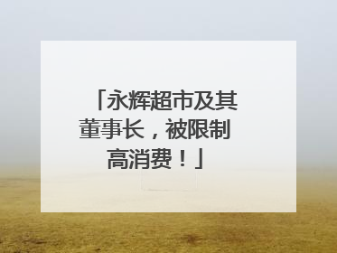 永辉超市及其董事长，被限制高消费！