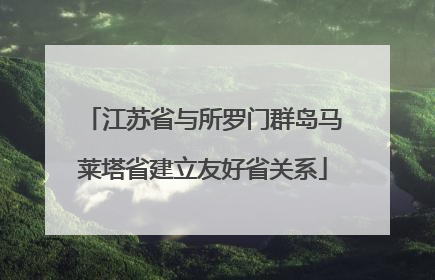 江苏省与所罗门群岛马莱塔省建立友好省关系