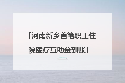 河南新乡首笔职工住院医疗互助金到账