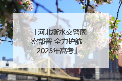 河北衡水交警周密部署 全力护航2025年高考