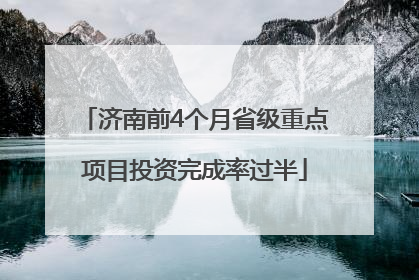 济南前4个月省级重点项目投资完成率过半