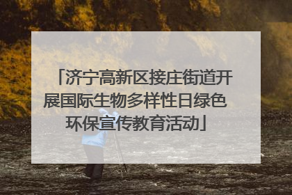 济宁高新区接庄街道开展国际生物多样性日绿色环保宣传教育活动
