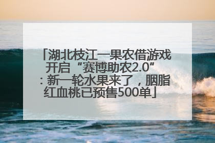 湖北枝江一果农借游戏开启“赛博助农2.0”：新一轮水果来了，胭脂红血桃已预售500单