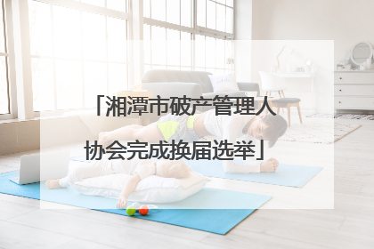 湘潭市破产管理人协会完成换届选举