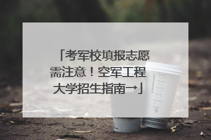 考军校填报志愿需注意！空军工程大学招生指南→