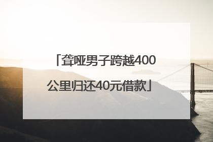 聋哑男子跨越400公里归还40元借款