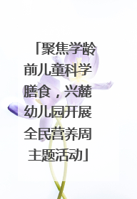 聚焦学龄前儿童科学膳食，兴麓幼儿园开展全民营养周主题活动