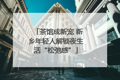茶馆成新宠 新乡年轻人解锁夜生活“松弛感”