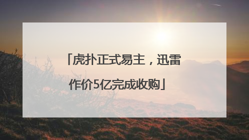 虎扑正式易主，迅雷作价5亿完成收购