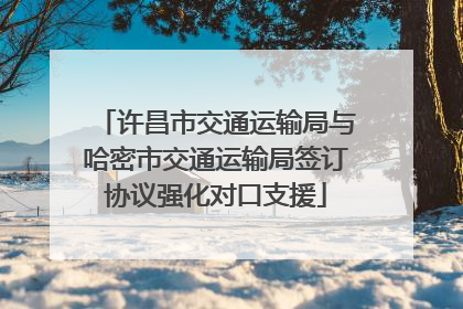 许昌市交通运输局与哈密市交通运输局签订协议强化对口支援