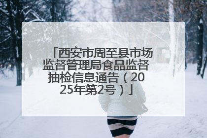 西安市周至县市场监督管理局食品监督抽检信息通告（2025年第2号）