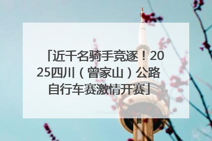 近千名骑手竞逐！2025四川（曾家山）公路自行车赛激情开赛