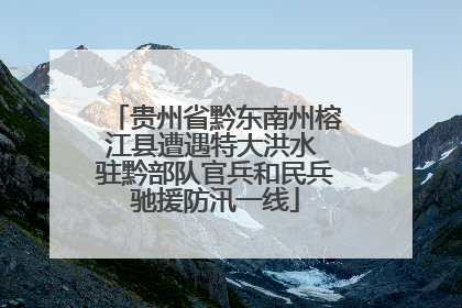 贵州省黔东南州榕江县遭遇特大洪水 驻黔部队官兵和民兵驰援防汛一线