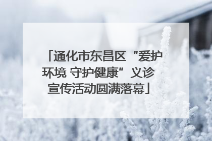 通化市东昌区“爱护环境 守护健康”义诊宣传活动圆满落幕
