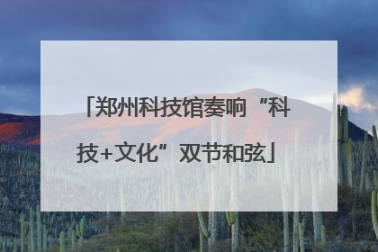 郑州科技馆奏响“科技+文化”双节和弦