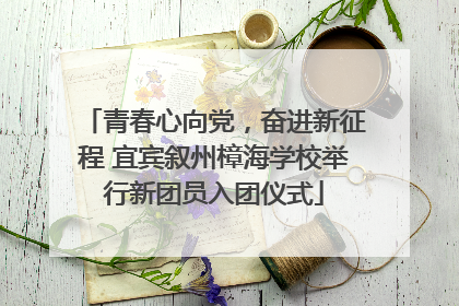 青春心向党，奋进新征程 宜宾叙州樟海学校举行新团员入团仪式