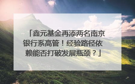 鑫元基金再添两名南京银行系高管！经验路径依赖能否打破发展瓶颈？