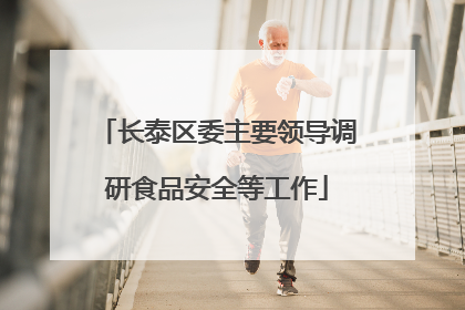 长泰区委主要领导调研食品安全等工作