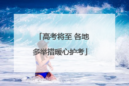高考将至 各地多举措暖心护考