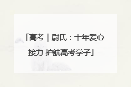 高考｜尉氏：十年爱心接力 护航高考学子