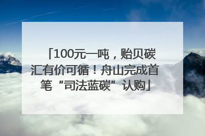 100元一吨，贻贝碳汇有价可循！舟山完成首笔“司法蓝碳”认购