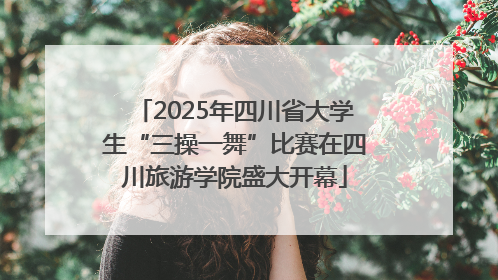 2025年四川省大学生“三操一舞”比赛在四川旅游学院盛大开幕